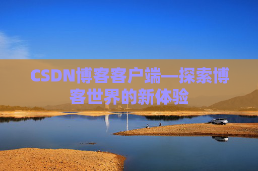 CSDN博客客户端—探索博客世界的新体验